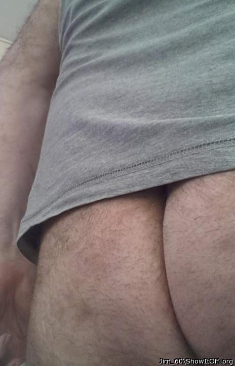 My fat ...hairy ass