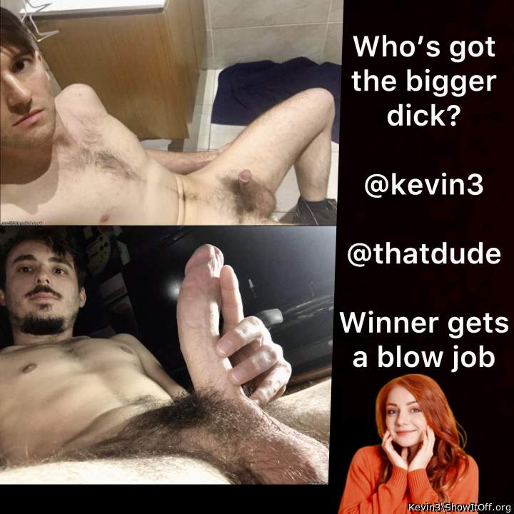 Whos got the bigger dick? :)