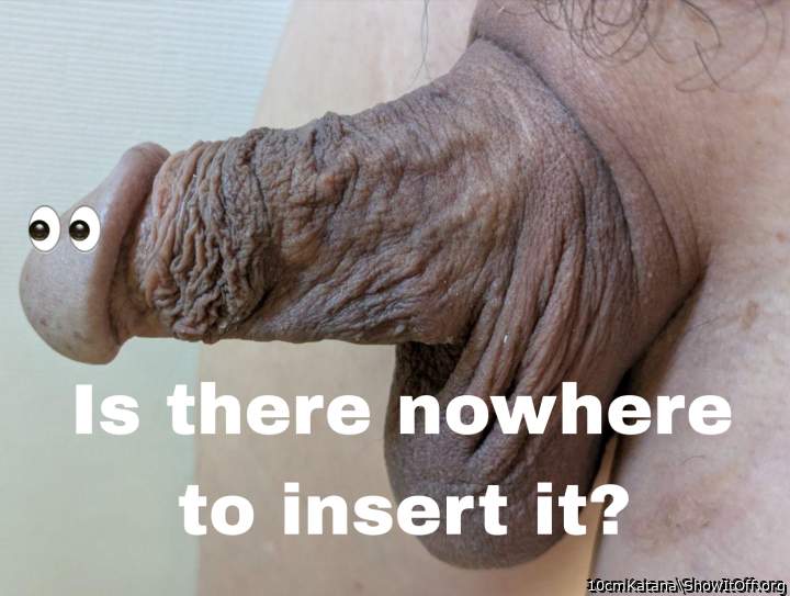 You can insert it into my mouth ! 